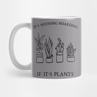 It's Nothing Hoarding If It's Plants Mug